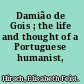 Damião de Gois ; the life and thought of a Portuguese humanist, 1502-1574.