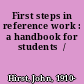 First steps in reference work : a handbook for students  /