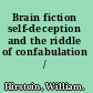 Brain fiction self-deception and the riddle of confabulation /