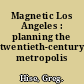 Magnetic Los Angeles : planning the twentieth-century metropolis /