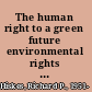 The human right to a green future environmental rights and intergenerational justice /
