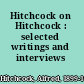 Hitchcock on Hitchcock : selected writings and interviews /