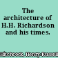 The architecture of H.H. Richardson and his times.