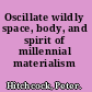 Oscillate wildly space, body, and spirit of millennial materialism /