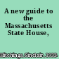 A new guide to the Massachusetts State House,