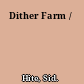 Dither Farm /
