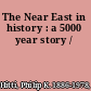 The Near East in history : a 5000 year story /