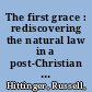 The first grace : rediscovering the natural law in a post-Christian world /