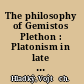 The philosophy of Gemistos Plethon : Platonism in late Byzantium, between Hellenism and orthodoxy /