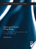 Islam and China's Hong Kong ethnic identity, Muslim networks and the new Silk Road /