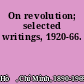 On revolution; selected writings, 1920-66.