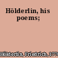 Hölderlin, his poems;