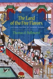 The land of the five flavors : a cultural history of Chinese cuisine /