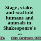 Stage, stake, and scaffold humans and animals in Shakespeare's theatre /