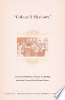 "Colour'd shadows" : contexts in publishing, printing, and reading nineteenth-century British women writers /