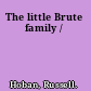 The little Brute family /