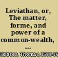 Leviathan, or, The matter, forme, and power of a common-wealth, ecclesiasticall and civill