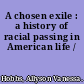 A chosen exile : a history of racial passing in American life /