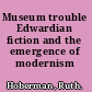 Museum trouble Edwardian fiction and the emergence of modernism /
