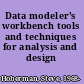 Data modeler's workbench tools and techniques for analysis and design /