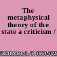 The metaphysical theory of the state a criticism /