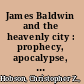 James Baldwin and the heavenly city : prophecy, apocalypse, and doubt /