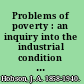 Problems of poverty : an inquiry into the industrial condition of the poor /