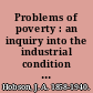 Problems of poverty : an inquiry into the industrial condition of the poor /