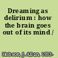 Dreaming as delirium : how the brain goes out of its mind /