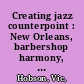 Creating jazz counterpoint : New Orleans, barbershop harmony, and the blues /