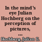 In the mind's eye Julian Hochberg on the perception of pictures, films, and the world /