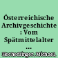 Österreichische Archivgeschichte : Vom Spätmittelalter bis zum Ende des Papierzeitalters /