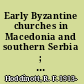 Early Byzantine churches in Macedonia and southern Serbia ; a study of the origins and the initial development of East Christian art.