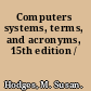 Computers systems, terms, and acronyms, 15th edition /