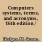 Computers systems, terms, and acronyms, 16th edition /