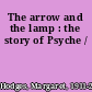 The arrow and the lamp : the story of Psyche /