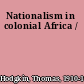 Nationalism in colonial Africa /