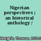 Nigerian perspectives ; an historical anthology /