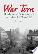War torn : Manchester, its newspapers and the Luftwaffe's Christmas blitz of 1940.