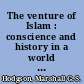 The venture of Islam : conscience and history in a world civilization /