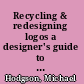 Recycling & redesigning logos a designer's guide to refreshing & rethinking design /