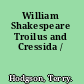 William Shakespeare Troilus and Cressida /