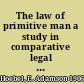 The law of primitive man a study in comparative legal dynamics /