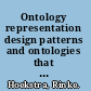 Ontology representation design patterns and ontologies that make sense.