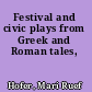 Festival and civic plays from Greek and Roman tales,