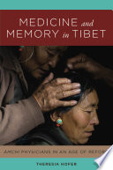 Medicine and Memory in Tibet Amchi Physicians in an Age of Reform /