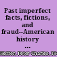 Past imperfect facts, fictions, and fraud--American history from Bancroft and Parkman to Ambrose, Bellesiles, Ellis, and Goodwin /