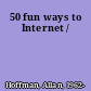 50 fun ways to Internet /