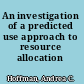 An investigation of a predicted use approach to resource allocation /