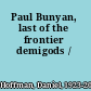 Paul Bunyan, last of the frontier demigods /
